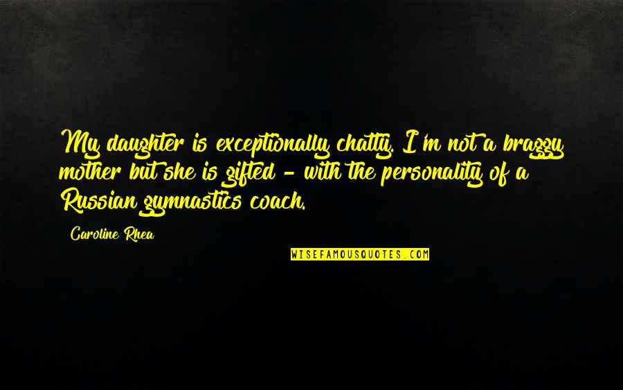 Signyt Quotes By Caroline Rhea: My daughter is exceptionally chatty. I'm not a Signyt Quotes By Caroline Rhea: My daughter is exceptionally chatty. I'm not a