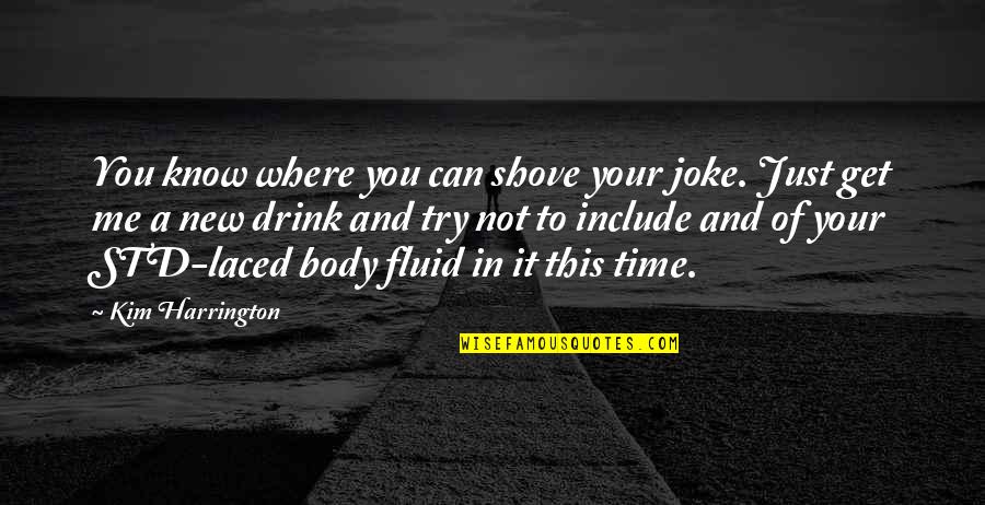 Sigona Redwood Quotes By Kim Harrington: You know where you can shove your joke.