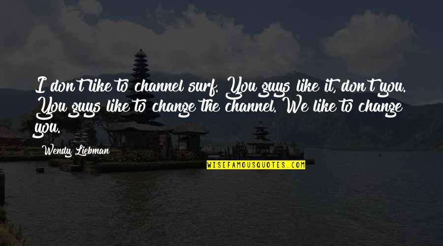 Sigona Redwood Quotes By Wendy Liebman: I don't like to channel surf. You guys Sigona Redwood Quotes By Wendy Liebman: I don't like to channel surf. You guys