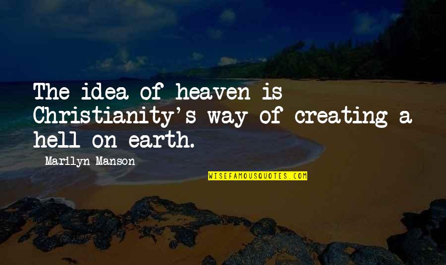 Sigrewards Quotes By Marilyn Manson: The idea of heaven is Christianity's way of