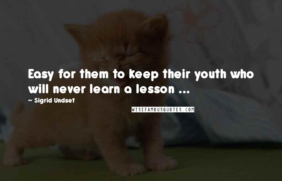 Sigrid Undset quotes: Easy for them to keep their youth who will never learn a lesson ...