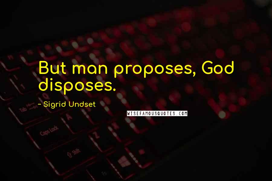 Sigrid Undset quotes: But man proposes, God disposes.