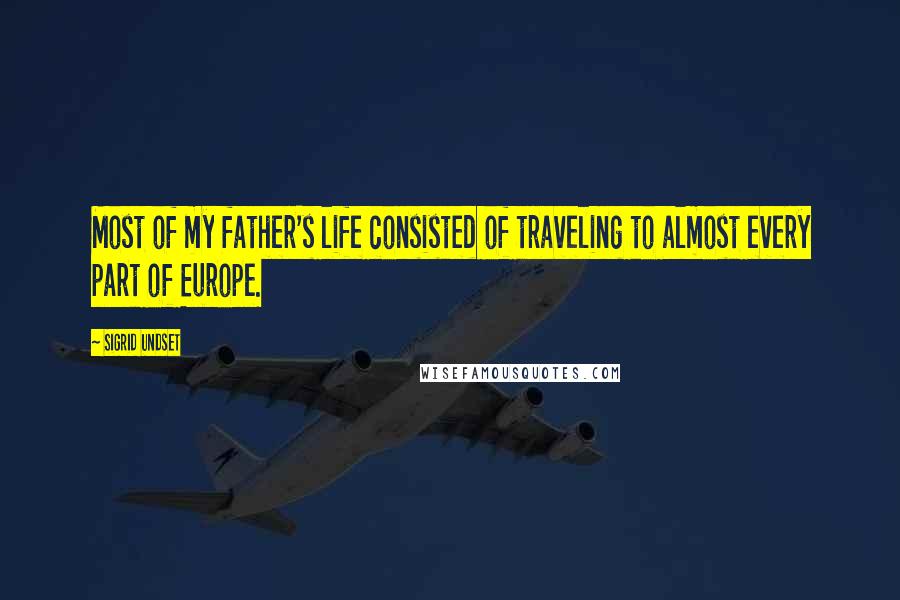 Sigrid Undset quotes: Most of my father's life consisted of traveling to almost every part of Europe.