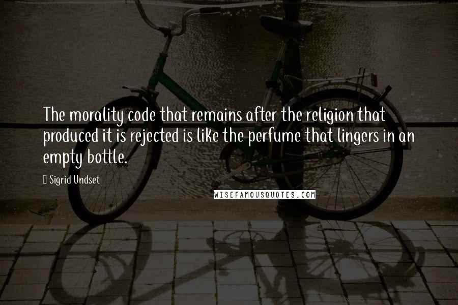 Sigrid Undset quotes: The morality code that remains after the religion that produced it is rejected is like the perfume that lingers in an empty bottle.