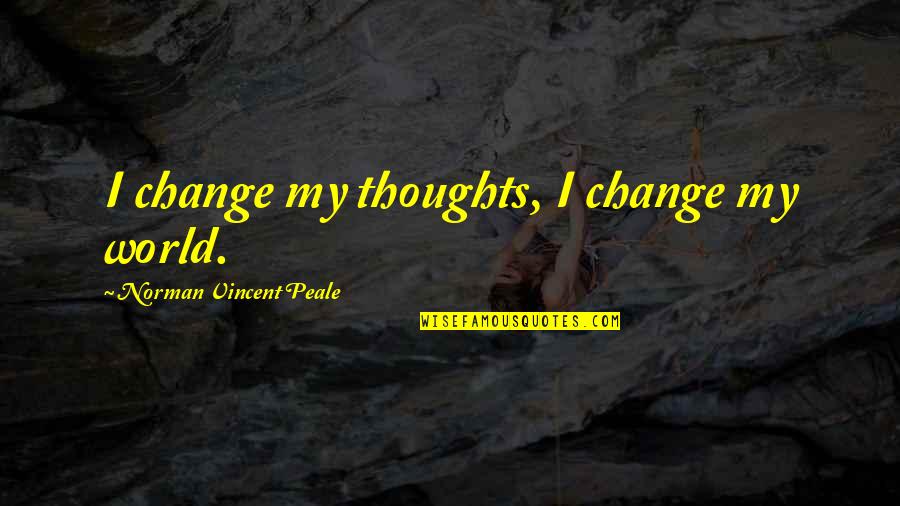 Sigridur Sigurjonsdottir Quotes By Norman Vincent Peale: I change my thoughts, I change my world. Sigridur Sigurjonsdottir Quotes By Norman Vincent Peale: I change my thoughts, I change my world.