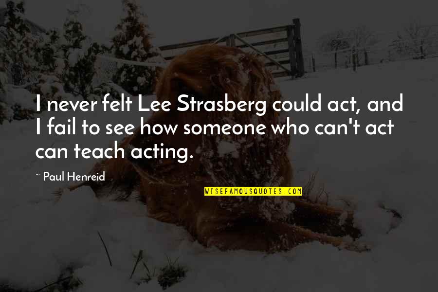 Sigtryggur Arnar Quotes By Paul Henreid: I never felt Lee Strasberg could act, and