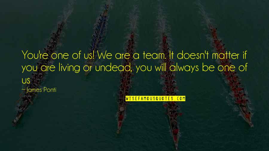 Sigtryggur Bjarni Quotes By James Ponti: You're one of us! We are a team. Sigtryggur Bjarni Quotes By James Ponti: You're one of us! We are a team.