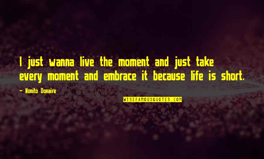 Siguen Ladrando Quotes By Nonito Donaire: I just wanna live the moment and just