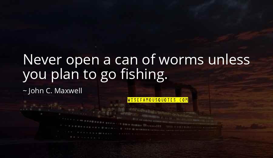 Siguenos Quotes By John C. Maxwell: Never open a can of worms unless you