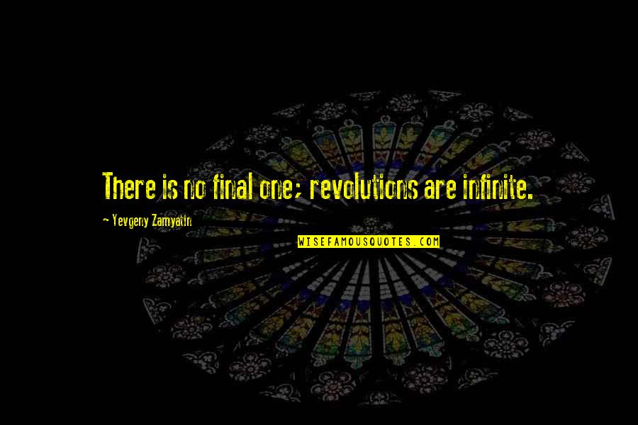 Siguenos Quotes By Yevgeny Zamyatin: There is no final one; revolutions are infinite.