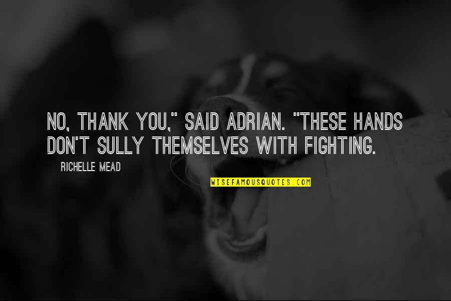 Siguenza And Sons Quotes By Richelle Mead: No, thank you," said Adrian. "These hands don't