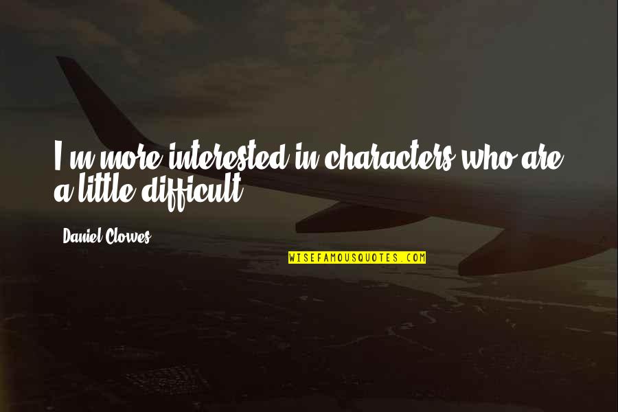 Sigues Preguntando Quotes By Daniel Clowes: I'm more interested in characters who are a Sigues Preguntando Quotes By Daniel Clowes: I'm more interested in characters who are a