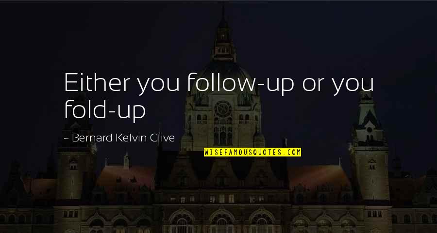 Sigur Ros Quotes By Bernard Kelvin Clive: Either you follow-up or you fold-up Sigur Ros Quotes By Bernard Kelvin Clive: Either you follow-up or you fold-up