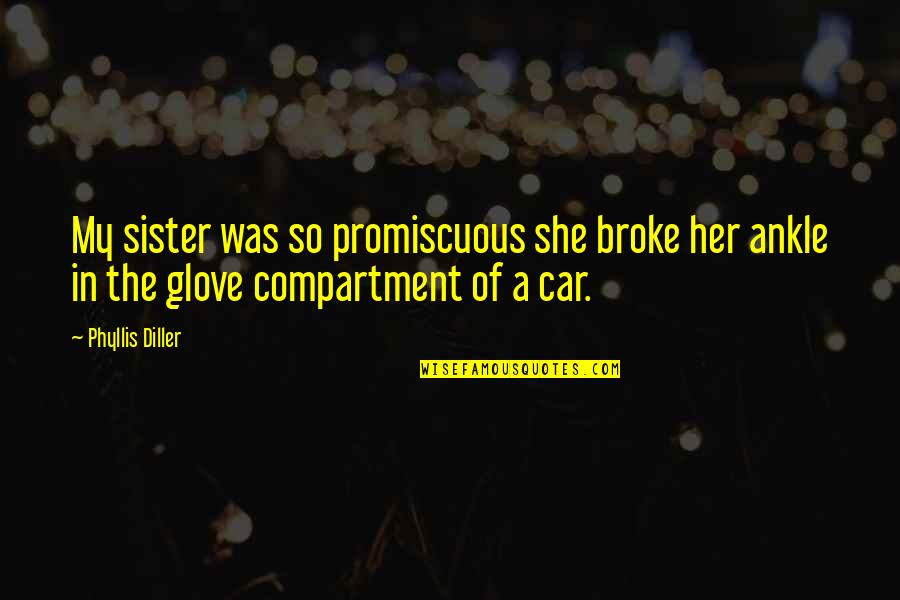 Sigur Ros Quotes By Phyllis Diller: My sister was so promiscuous she broke her Sigur Ros Quotes By Phyllis Diller: My sister was so promiscuous she broke her
