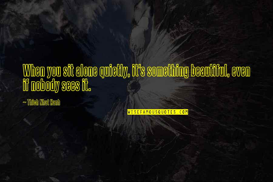 Sigur Ros Quotes By Thich Nhat Hanh: When you sit alone quietly, it's something beautiful,
