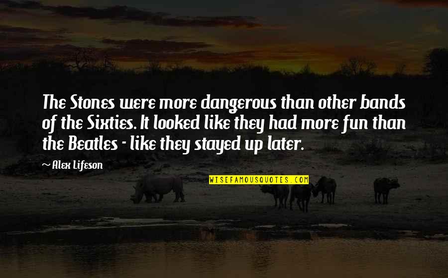 Sigurbjartur Atlason Quotes By Alex Lifeson: The Stones were more dangerous than other bands