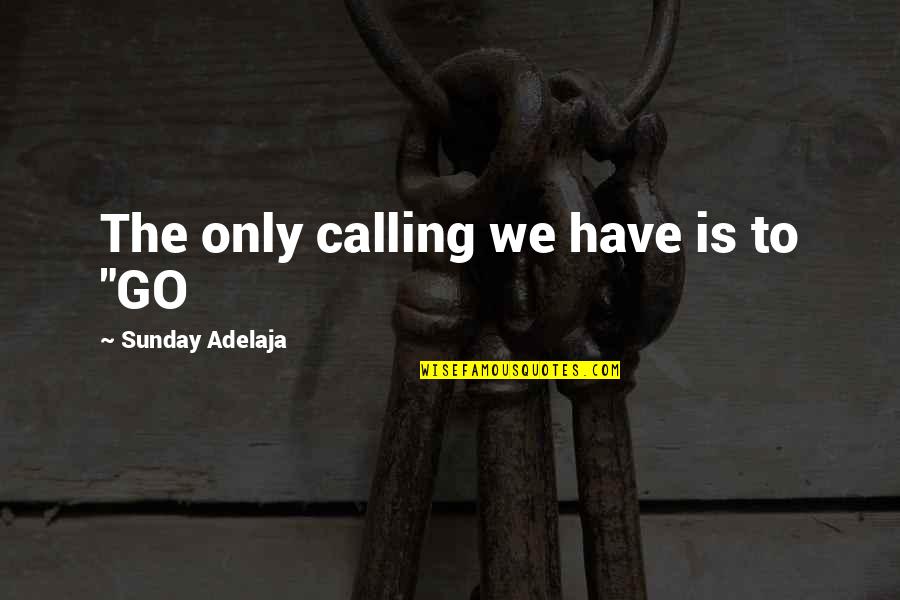 Sigurbjartur Atlason Quotes By Sunday Adelaja: The only calling we have is to "GO