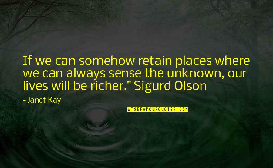 Sigurd Olson Quotes By Janet Kay: If we can somehow retain places where we
