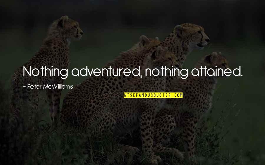 Sigurdson Vancouver Quotes By Peter McWilliams: Nothing adventured, nothing attained.