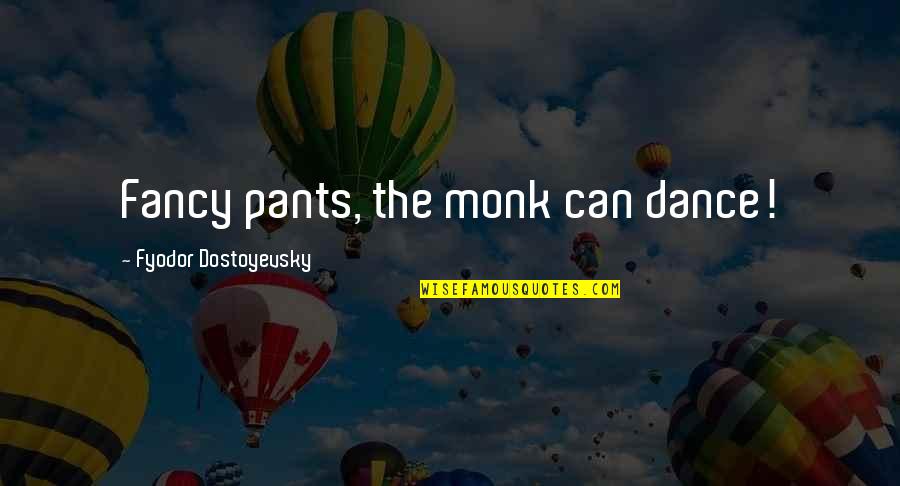 Sigurdsson Soccer Quotes By Fyodor Dostoyevsky: Fancy pants, the monk can dance! Sigurdsson Soccer Quotes By Fyodor Dostoyevsky: Fancy pants, the monk can dance!