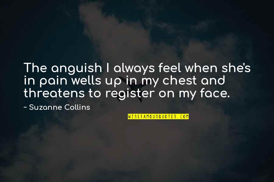 Sigure Pariuri Quotes By Suzanne Collins: The anguish I always feel when she's in Sigure Pariuri Quotes By Suzanne Collins: The anguish I always feel when she's in