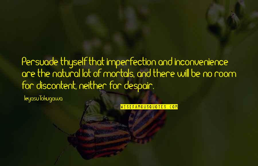 Sigurna Ruka Quotes By Ieyasu Tokugawa: Persuade thyself that imperfection and inconvenience are the
