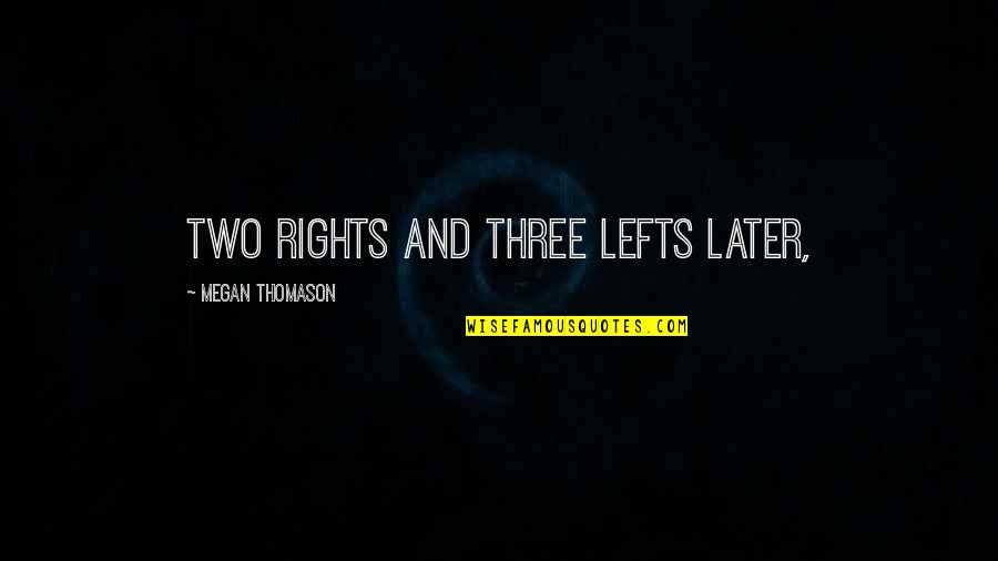 Sigurna Ruka Quotes By Megan Thomason: Two rights and three lefts later,