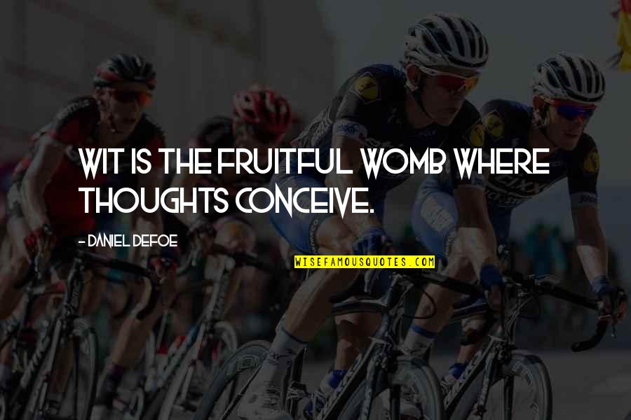 Sigurna Zona Quotes By Daniel Defoe: Wit is the Fruitful Womb where Thoughts conceive. Sigurna Zona Quotes By Daniel Defoe: Wit is the Fruitful Womb where Thoughts conceive.