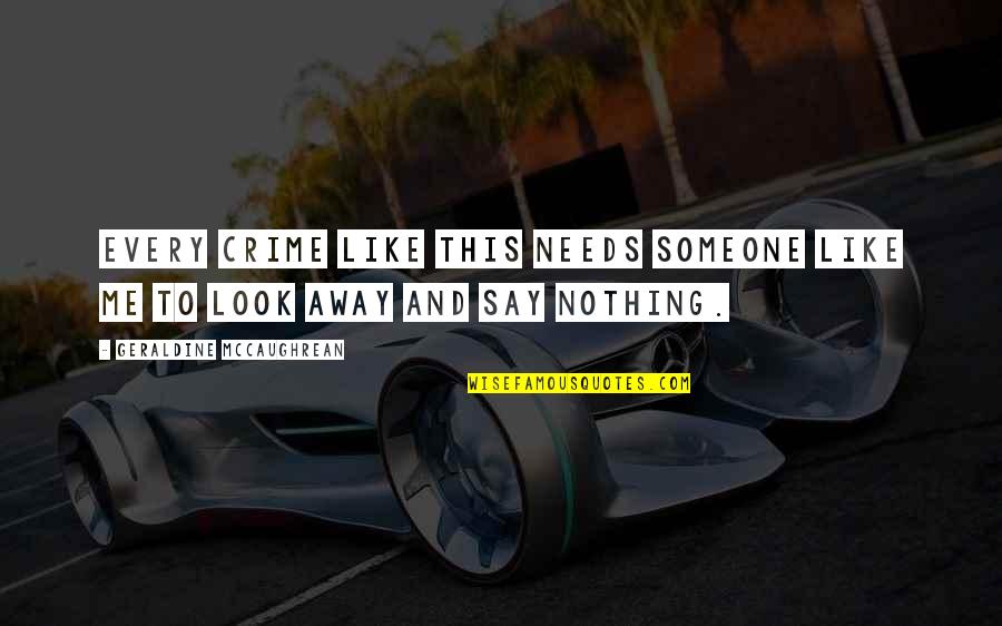 Sigurna Zona Quotes By Geraldine McCaughrean: Every crime like this needs someone like me Sigurna Zona Quotes By Geraldine McCaughrean: Every crime like this needs someone like me