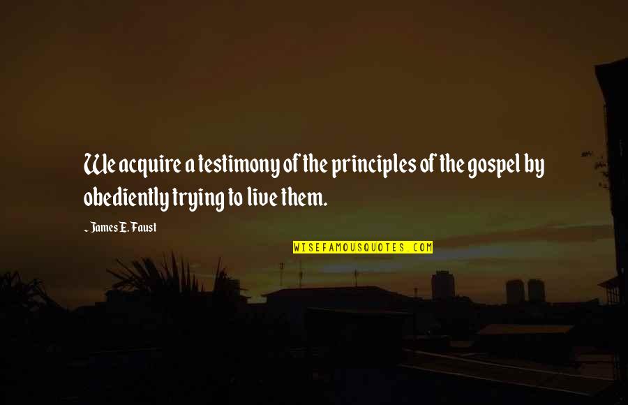 Sigurnosne Quotes By James E. Faust: We acquire a testimony of the principles of Sigurnosne Quotes By James E. Faust: We acquire a testimony of the principles of