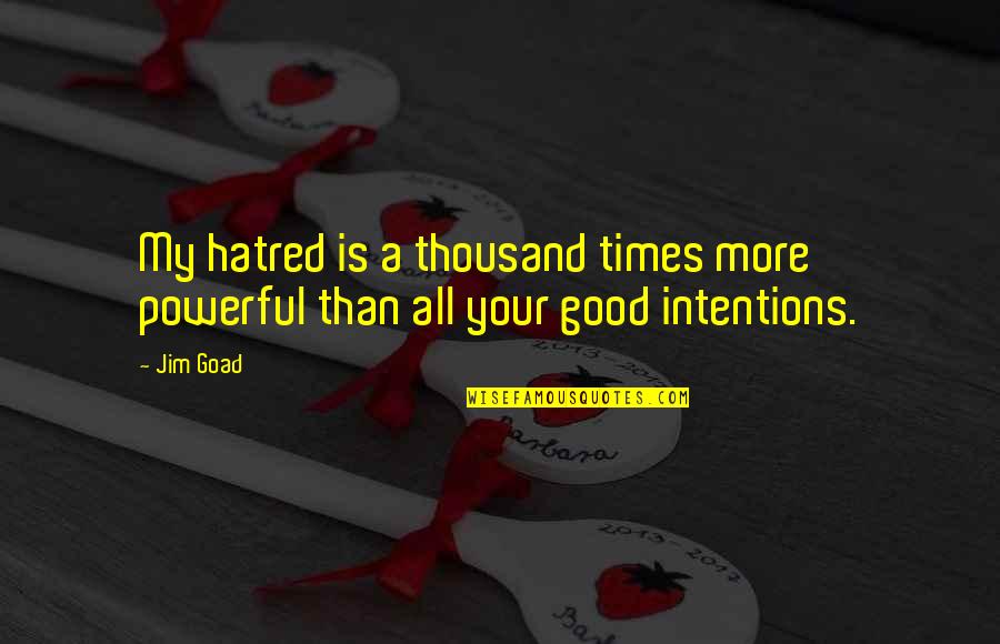 Sigurnosne Quotes By Jim Goad: My hatred is a thousand times more powerful