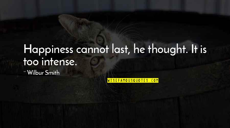 Sigurnost Nekretnine Quotes By Wilbur Smith: Happiness cannot last, he thought. It is too Sigurnost Nekretnine Quotes By Wilbur Smith: Happiness cannot last, he thought. It is too