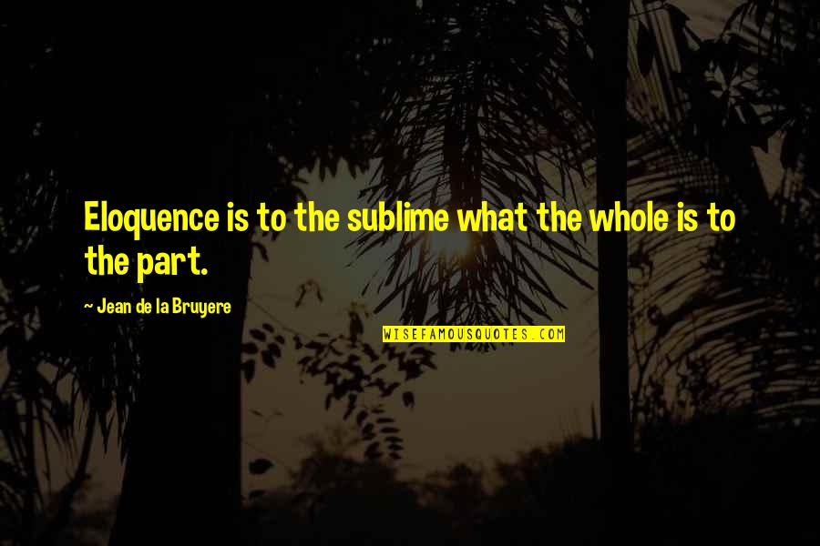 Sigurnost Podataka Quotes By Jean De La Bruyere: Eloquence is to the sublime what the whole