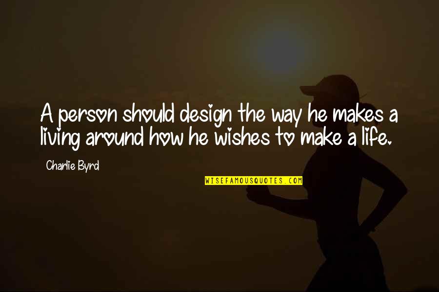 Sigurnost U Quotes By Charlie Byrd: A person should design the way he makes