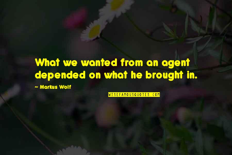 Sigurnost U Quotes By Markus Wolf: What we wanted from an agent depended on