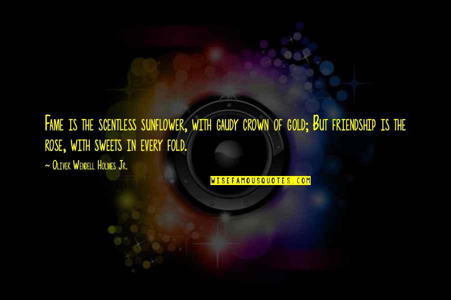 Sigurnost U Quotes By Oliver Wendell Holmes Jr.: Fame is the scentless sunflower, with gaudy crown