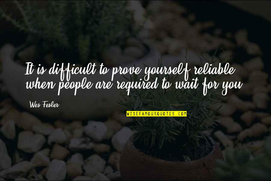 Sigurnosti Rada Quotes By Wes Fesler: It is difficult to prove yourself reliable when