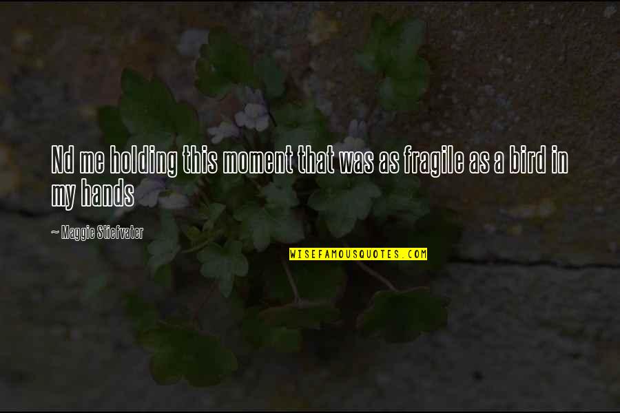 Sigurvin Gu Finnsson Quotes By Maggie Stiefvater: Nd me holding this moment that was as Sigurvin Gu Finnsson Quotes By Maggie Stiefvater: Nd me holding this moment that was as
