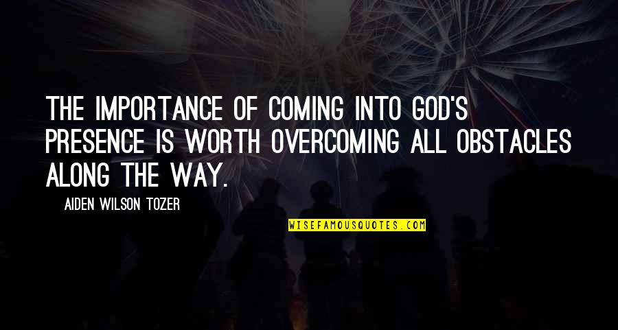 Sigurvinsson Quotes By Aiden Wilson Tozer: The importance of coming into God's presence is Sigurvinsson Quotes By Aiden Wilson Tozer: The importance of coming into God's presence is