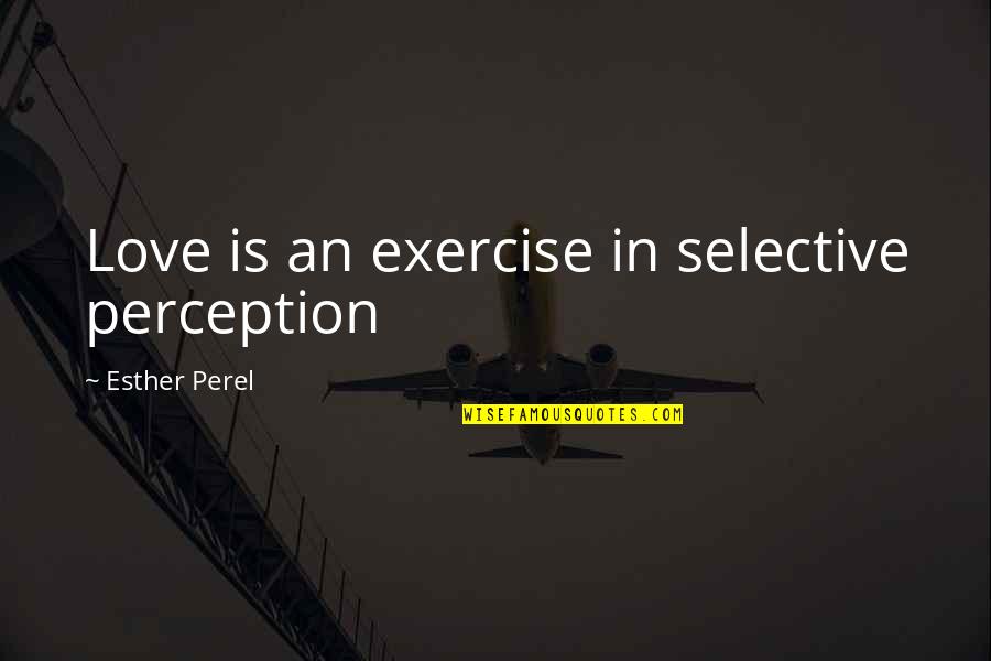 Sigute Edery Quotes By Esther Perel: Love is an exercise in selective perception