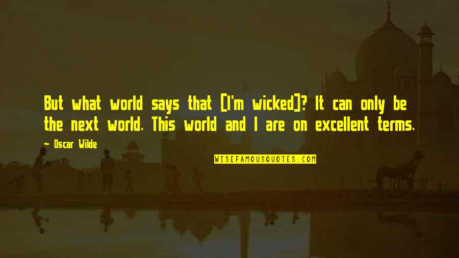 Sigute Pasaka Quotes By Oscar Wilde: But what world says that [I'm wicked]? It