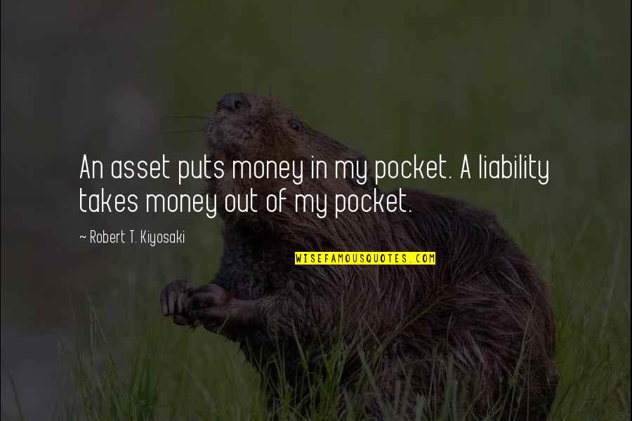Sigute Pasaka Quotes By Robert T. Kiyosaki: An asset puts money in my pocket. A Sigute Pasaka Quotes By Robert T. Kiyosaki: An asset puts money in my pocket. A