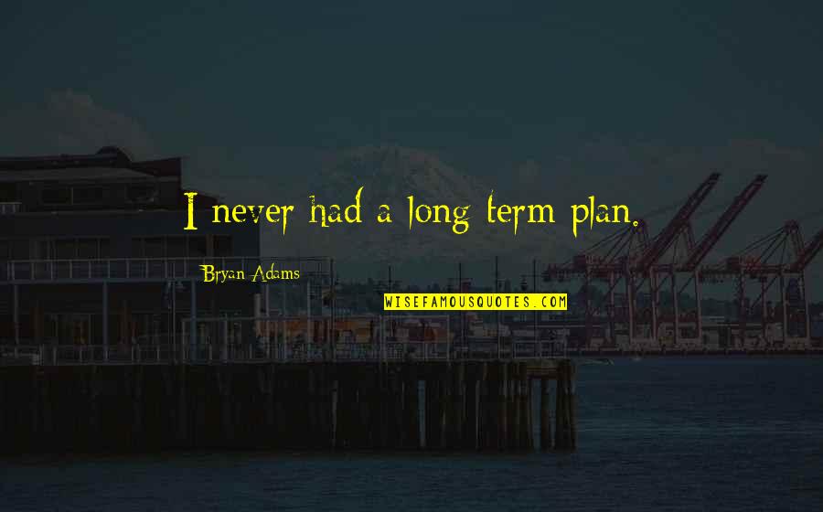 Sigvaldi Thordarson Quotes By Bryan Adams: I never had a long-term plan.