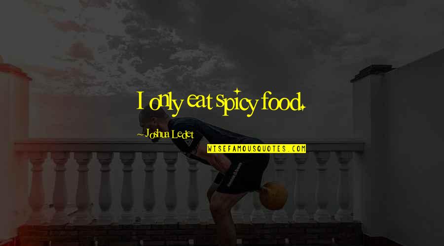 Sigvaldi Thordarson Quotes By Joshua Ledet: I only eat spicy food.