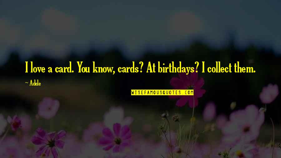 Sigworth Kristine Quotes By Adele: I love a card. You know, cards? At