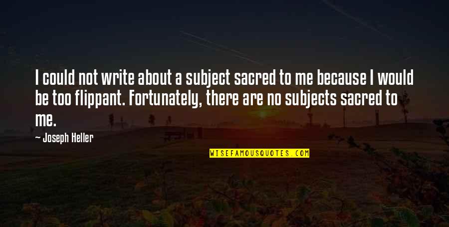 Siham Dilekh Quotes By Joseph Heller: I could not write about a subject sacred Siham Dilekh Quotes By Joseph Heller: I could not write about a subject sacred