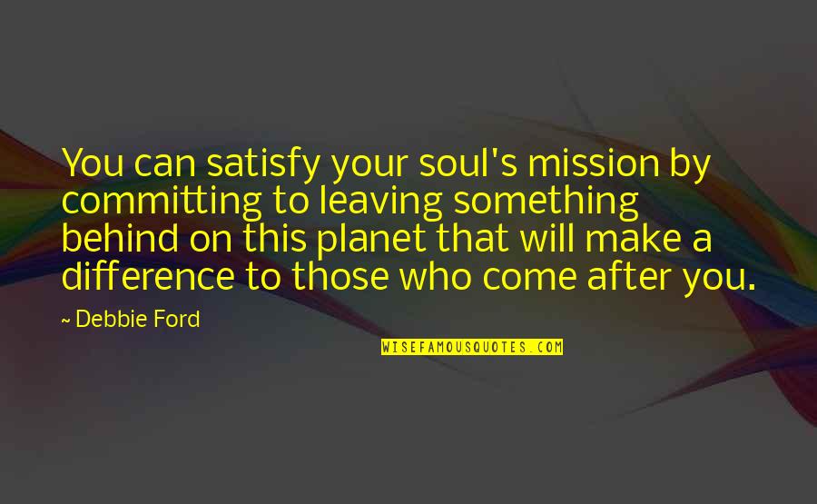 Sihamba Quotes By Debbie Ford: You can satisfy your soul's mission by committing
