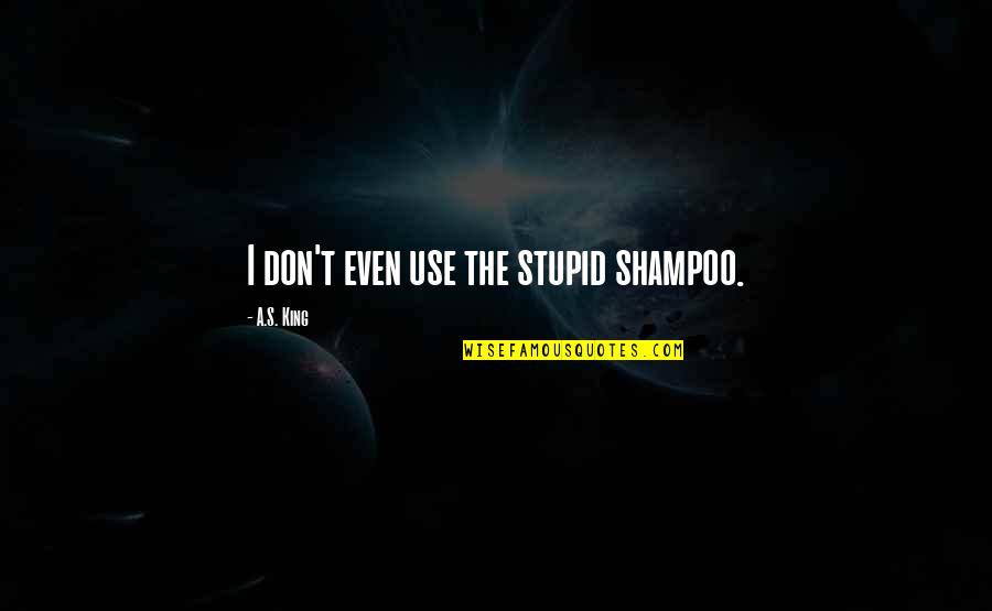 Sihame El Quotes By A.S. King: I don't even use the stupid shampoo. Sihame El Quotes By A.S. King: I don't even use the stupid shampoo.