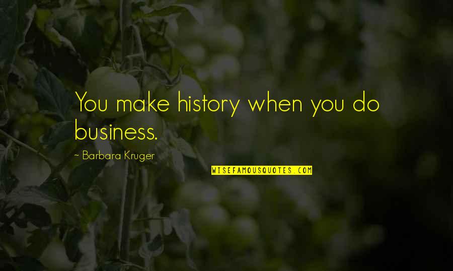 Sihame El Quotes By Barbara Kruger: You make history when you do business. Sihame El Quotes By Barbara Kruger: You make history when you do business.