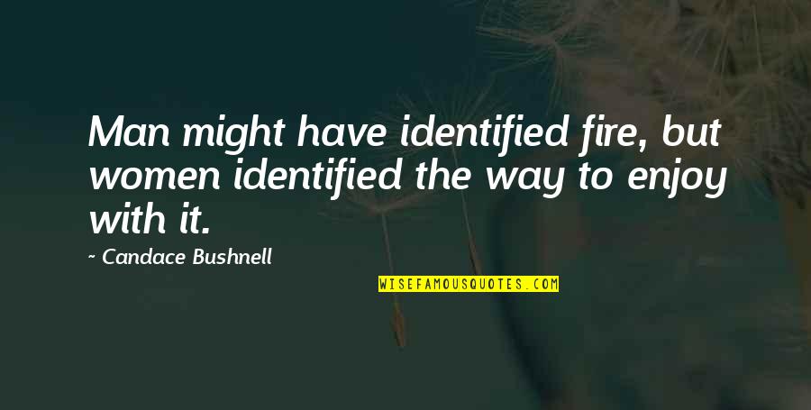 Sihame El Quotes By Candace Bushnell: Man might have identified fire, but women identified